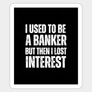 I used to be a banker but then I lost interest (White Font) - Finance Puns Magnet